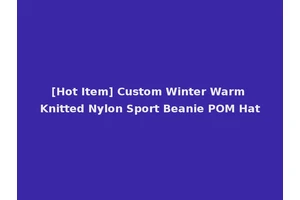 [Hot Item] Custom Winter Warm Knitted Nylon Sport Beanie POM Hat
