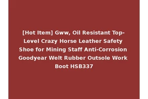 [Hot Item] Gww, Oil Resistant Top-Level Crazy Horse Leather Safety Shoe for Mining Staff Anti-Corrosion Goodyear Welt Rubber Outsole Work Boot HSB337
