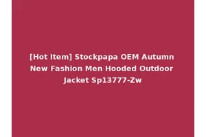 [Hot Item] Stockpapa OEM Autumn New Fashion Men Hooded Outdoor Jacket Sp13777-Zw