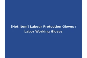 [Hot Item] Labour Protection Gloves /Labor Working Gloves