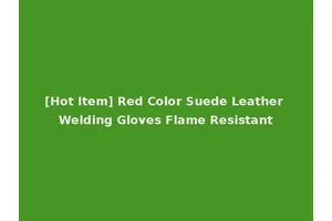 [Hot Item] Red Color Suede Leather Welding Gloves Flame Resistant
