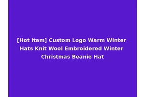 [Hot Item] Custom Logo Warm Winter Hats Knit Wool Embroidered Winter Christmas Beanie Hat