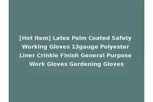 [Hot Item] Latex Palm Coated Safety Working Gloves 13gauge Polyester Liner Crinkle Finish General Purpose Work Gloves Gardening Gloves