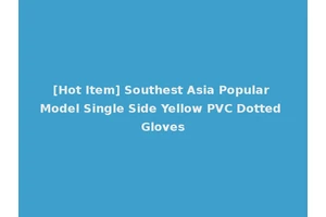 [Hot Item] Southest Asia Popular Model Single Side Yellow PVC Dotted Gloves