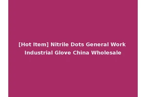 [Hot Item] Nitrile Dots General Work Industrial Glove China Wholesale