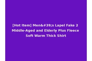 [Hot Item] Men's Lapel Fake 2 Middle-Aged and Elderly Plus Fleece Soft Warm Thick Shirt