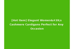 [Hot Item] Elegant Women's Cashmere Cardigans Perfect for Any Occasion