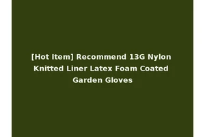 [Hot Item] Recommend 13G Nylon Knitted Liner Latex Foam Coated Garden Gloves