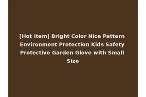 [Hot Item] Bright Color Nice Pattern Environment Protection Kids Safety Protective Garden Glove with Small Size