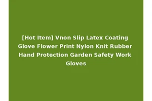 [Hot Item] Vnon Slip Latex Coating Glove Flower Print Nylon Knit Rubber Hand Protection Garden Safety Work Gloves