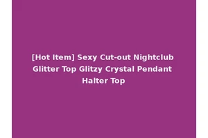[Hot Item] Sexy Cut-out Nightclub Glitter Top Glitzy Crystal Pendant Halter Top