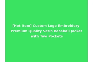 [Hot Item] Custom Logo Embroidery Premium Quality Satin Baseball Jacket with Two Pockets