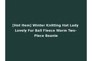 [Hot Item] Winter Knitting Hat Lady Lovely Fur Ball Fleece Warm Two-Piece Beanie