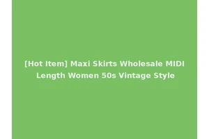 [Hot Item] Maxi Skirts Wholesale MIDI Length Women 50s Vintage Style