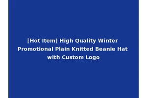 [Hot Item] High Quality Winter Promotional Plain Knitted Beanie Hat with Custom Logo