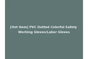 [Hot Item] PVC Dotted Colorful Safety Working Gloves/Labor Gloves