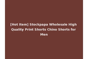 [Hot Item] Stockpapa Wholesale High Quality Print Shorts Chino Shorts for Men