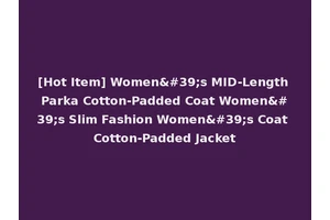 [Hot Item] Women's MID-Length Parka Cotton-Padded Coat Women's Slim Fashion Women's Coat Cotton-Padded Jacket