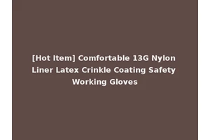 [Hot Item] Comfortable 13G Nylon Liner Latex Crinkle Coating Safety Working Gloves