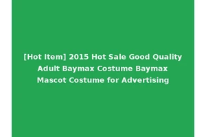 [Hot Item] 2015 Hot Sale Good Quality Adult Baymax Costume Baymax Mascot Costume for Advertising