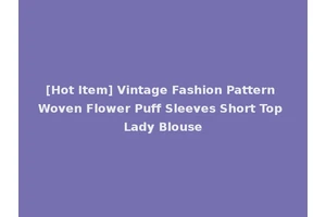 [Hot Item] Vintage Fashion Pattern Woven Flower Puff Sleeves Short Top Lady Blouse