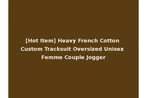 [Hot Item] Heavy French Cotton Custom Tracksuit Oversized Unisex Femme Couple Jogger