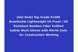 [Hot Item] Top Grade En388 Breathable Lightweight Oil Proof / Oil Resistant Bamboo Fiber Knitted Safety Work Gloves with Nitrile Dots for Construction Working