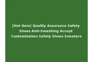 [Hot Item] Quality Assurance Safety Shoes Anti-Smashing Accept Customization Safety Shoes Sneakers