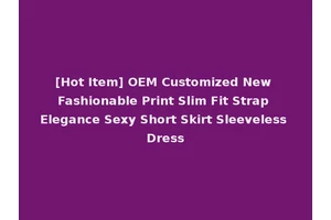 [Hot Item] OEM Customized New Fashionable Print Slim Fit Strap Elegance Sexy Short Skirt Sleeveless Dress