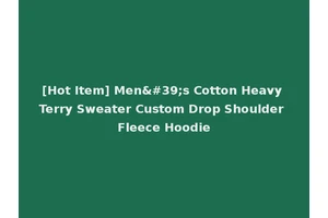 [Hot Item] Men's Cotton Heavy Terry Sweater Custom Drop Shoulder Fleece Hoodie