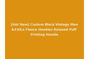 [Hot Item] Custom Black Vintage Men's Fleece Hoodies Relaxed Puff Printing Hoodie