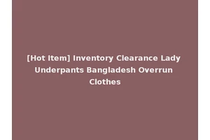 [Hot Item] Inventory Clearance Lady Underpants Bangladesh Overrun Clothes