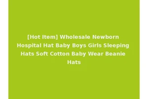 [Hot Item] Wholesale Newborn Hospital Hat Baby Boys Girls Sleeping Hats Soft Cotton Baby Wear Beanie Hats