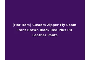 [Hot Item] Custom Zipper Fly Seam Front Brown Black Red Plus PU Leather Pants