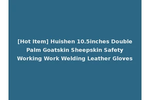 [Hot Item] Huishen 10.5inches Double Palm Goatskin Sheepskin Safety Working Work Welding Leather Gloves