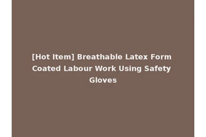 [Hot Item] Breathable Latex Form Coated Labour Work Using Safety Gloves