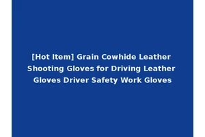 [Hot Item] Grain Cowhide Leather Shooting Gloves for Driving Leather Gloves Driver Safety Work Gloves