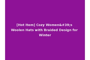 [Hot Item] Cozy Women's Woolen Hats with Braided Design for Winter