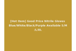 [Hot Item] Good Price Nitrile Gloves Blue/White/Black/Purple Available S/M/L/XL