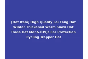 [Hot Item] High Quality Lei Feng Hat Winter Thickened Warm Snow Hat Trade Hat Men's Ear Protection Cycling Trapper Hat