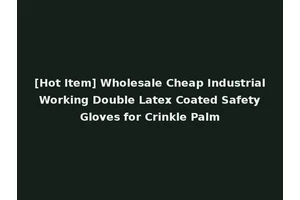 [Hot Item] Wholesale Cheap Industrial Working Double Latex Coated Safety Gloves for Crinkle Palm