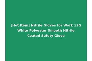 [Hot Item] Nitrile Gloves for Work 13G White Polyester Smooth Nitrile Coated Safety Glove