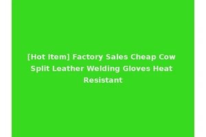 [Hot Item] Factory Sales Cheap Cow Split Leather Welding Gloves Heat Resistant