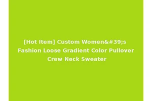 [Hot Item] Custom Women's Fashion Loose Gradient Color Pullover Crew Neck Sweater