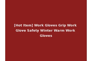 [Hot Item] Work Gloves Grip Work Glove Safety Winter Warm Work Gloves