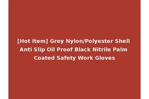[Hot Item] Grey Nylon/Polyester Shell Anti Slip Oil Proof Black Nitrile Palm Coated Safety Work Gloves