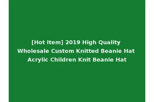 [Hot Item] 2019 High Quality Wholesale Custom Knitted Beanie Hat Acrylic Children Knit Beanie Hat