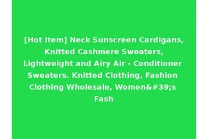 [Hot Item] Neck Sunscreen Cardigans, Knitted Cashmere Sweaters, Lightweight and Airy Air - Conditioner Sweaters. Knitted Clothing, Fashion Clothing Wholesale, Women's Fash