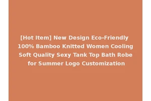 [Hot Item] New Design Eco-Friendly 100% Bamboo Knitted Women Cooling Soft Quality Sexy Tank Top Bath Robe for Summer Logo Customization