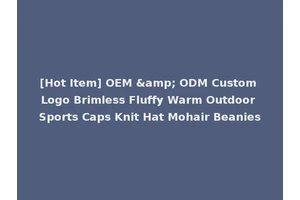 [Hot Item] OEM &amp; ODM Custom Logo Brimless Fluffy Warm Outdoor Sports Caps Knit Hat Mohair Beanies